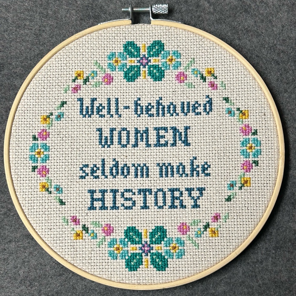 Well-behaved Women Seldom Make History Cross Stitch